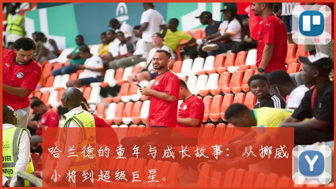 哈兰德的童年与成长故事：从挪威小将到超级巨星。