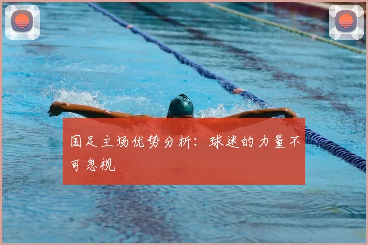 国足主场优势分析：球迷的力量不可忽视