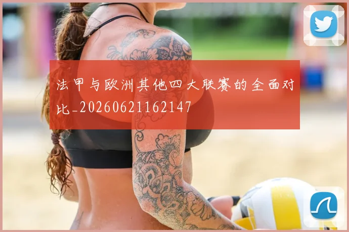 法甲与欧洲其他四大联赛的全面对比_20260621162147