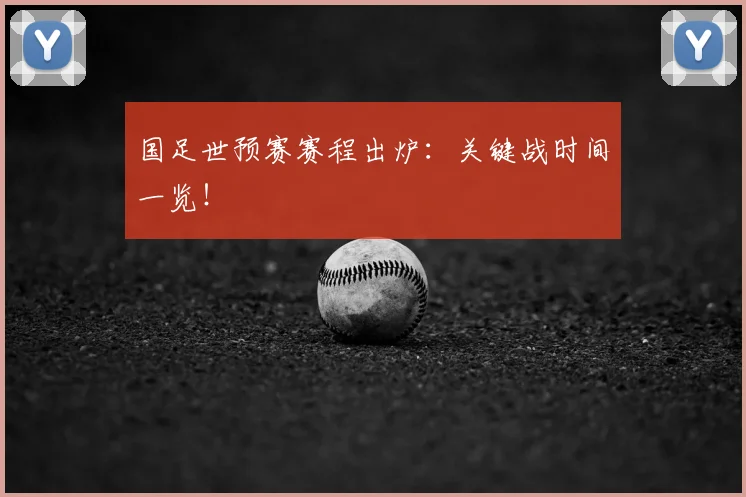 国足世预赛赛程出炉:关键战时间一览!