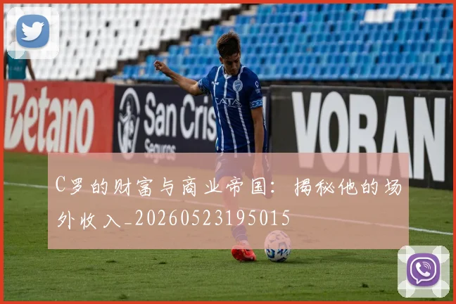 C罗的财富与商业帝国:揭秘他的场外收入_20260523195015